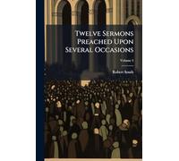 Twelve Sermons Preached Upon Several Occasions