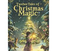 Twelve Tales of Christmas Magic: 12 Heartwarming Christmas Stories for Children