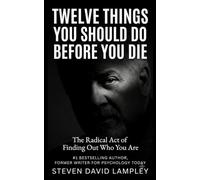 TWELVE THINGS YOU SHOULD DO BEFORE YOU DIE: The Radical Act of Finding Out Who You Are