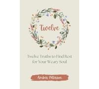 Twelve: Twelve Truths to Find Rest for Your Weary Soul