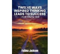 Twelve Ways Inspired Thinking Leads to Success - For Him & Her