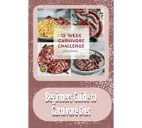 Twelve Week Carnivore Challenge Journal Beginners Guide to Carnivore Diet Pg 151: Workbook Diet Challenge Weekly Daily Tracker Log Booklet Easy to Use
