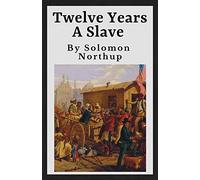 Twelve Years A Slave (Annotated): The Original 1853 Manuscript | 12 Years A Slave