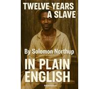 Twelve Years a Slave By Solomon Northup In Plain English: The Narrative of Solomon Northup, a Citizen of New York, Kidnapped in Washington City in ... Red River in Louisiana (Uncle Tom's Cabin)
