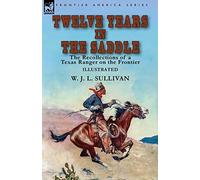 Twelve Years in the Saddle: the Recollections of a Texas Ranger on the Frontier