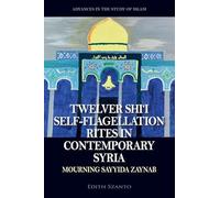 Twelver Shi’i Self-flagellation Rites in Contemporary Syria: Mourning Sayyida Zaynab (Advances in the Study of Islam)