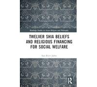 Twelver Shia Beliefs and Religious Financing for Social Welfare (Routledge Studies in Asian Religion and Philosophy)