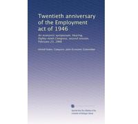 Twentieth anniversary of the Employment act of 1946: An economic symposium. Hearing, Eighty-ninth Congress, second session, February 23, 1966