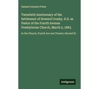 Twentieth Anniversary of the Settlement of Howard Crosby, D.D. as Pastor of the Fourth Avenue Presbyterian Church, March 5, 1883.: In the Church, Fourth Ave and Twenty-Second St.
