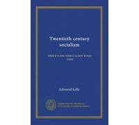 Twentieth century socialism: what it is not; what it is; how it may come