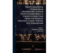 Twenty Beautiful Stories From Shakespeare, A Home Study Course; Being A Choice Collection From The World's Greatest Classic Writer, Wm. Shakespeare