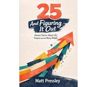 Twenty-five And Figuring It Out: Honest Stories About Life, Purpose and the Messy Middle (Age Boldly)