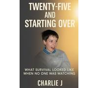 Twenty-Five and Starting Over: WHAT SURVIVAL LOOKED LIKE WHEN NO ONE WAS WATCHING