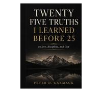 Twenty Five Truths I Learned Before 25: Reflections on Love, Discipline, and Faith