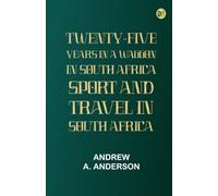 Twenty-Five Years in a Waggon in South Africa: Sport and Travel in South Africa