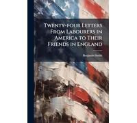 Twenty-four Letters From Labourers in America to Their Friends in England