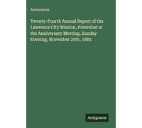 Twenty-Fourth Annual Report of the Lawrence City Mission, Presented at the Anniversary Meeting, Sunday Evening, November 25th, 1883