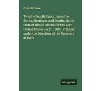 Twenty-Fourth Report upon the Births, Marriages and Deaths, in the State of Rhode Island, for the Year Ending December 31, 1876. Prepared under the Direction of the Secretary of State