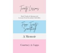 Twenty Lessons From Twenty-Something: Hard Truths and Unexpected Lessons from Secondary Infertility