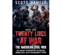 Twenty Lives at War - The American Civil War: 20 Short Stories of Courage, Rebellion, and Homefront Hope: 2
