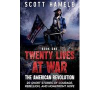 Twenty Lives at War - The American Revolution: 20 Short Stories of Courage, Rebellion, and Homefront Hope: 1