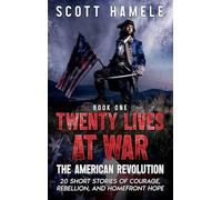 Twenty Lives at War - The American Revolution: 20 Short Stories of Courage, Rebellion, and Homefront Hope: 1