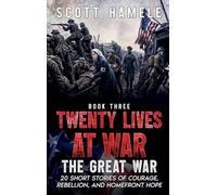 Twenty Lives at War - The Great War: 20 Short Stories of Courage, Rebellion, and Homefront Hope: 3