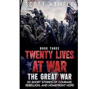 Twenty Lives at War - The Great War: 20 Short Stories of Courage, Rebellion, and Homefront Hope: 3