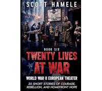 Twenty Lives at War - World War II European Theater: 20 Short Stories of Courage, Rebellion, and Homefront Hope: 6