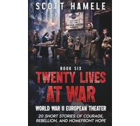 Twenty Lives at War - World War II European Theater: 20 Short Stories of Courage, Rebellion, and Homefront Hope