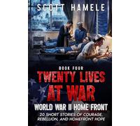 Twenty Lives at War - World War II Home Front: 20 Short Stories of Courage, Rebellion, and Homefront Hope