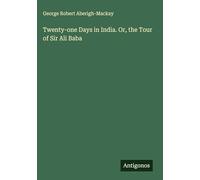 Twenty-one Days in India. Or, the Tour of Sir Ali Baba