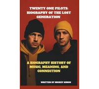 TWENTY ONE PILOTS: BIOGRAPHY OF THE LOST GENERATION: A BIOGRAPHY HISTORY OF MUSIC, MEANING, AND CONNECTION