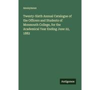 Twenty-Sixth Annual Catalogue of the Officers and Students of Monmouth College, for the Academical Year Ending June 22, 1882