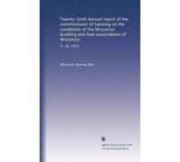 Twenty-Sixth Annual report of the commissioner of banking on the conditions of the Wisconsin building and loan associations of Wisconsin: V. 26, 1922: Volume 15