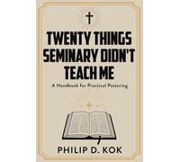 Twenty Things Seminary Didn’t Teach Me: A Handbook for Practical Pastoring
