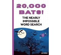 Twenty Thousand BATs! The Nearly Impossible Word Search: The Ultimate Extreme Word Puzzle Book! (Extreme Word Puzzles Collection)