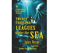 Twenty Thousand Leagues Under the Sea: [Annotated] A Timeless Classic of Deep-Sea Adventure and Mystery