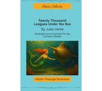 Twenty Thousand Leagues Under the Sea: Illustrated and Annotated for the Christian Reader