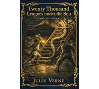 Twenty Thousand Leagues Under the Sea: The Complete Illustrated Edition - Parts I & II in One Volume, Carefully Revised and Enhanced for Modern Readers
