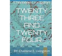 TWENTY THREE AND TWENTY FOUR: BY: Chareese E. Livingston