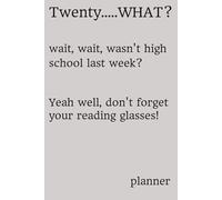 Twenty…… WHAT? wait, wait, wasn’t high school last week? Yeah well, don’t forget your reading glasses! planner