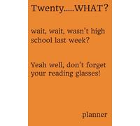 Twenty…… WHAT? wait, wait, wasn’t high school last week? Yeah well, don’t forget your reading glasses! planner