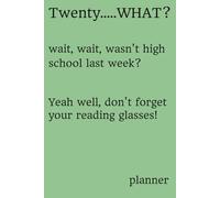 Twenty…… WHAT? wait, wait, wasn’t high school last week? Yeah well, don’t forget your reading glasses! planner
