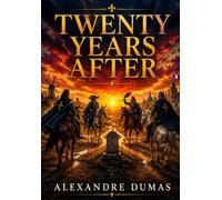Twenty Years After: A Classic French Adventure with Historical Background, Character Studies, and Original Editorial Content