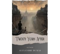 Twenty Years After: Unveiling the Musketeers' Fate: Intrigue and Betrayal After Twenty Years (annotated)