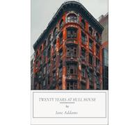 Twenty Years at Hull House: Classic Social Reform Literature, A Completely Restored Edition