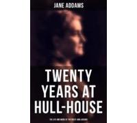 Twenty Years At Hull-house: The Life And Work Of The Great Jane Addams