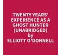 Twenty Years' Experience As A Ghost Hunter (Unabridged)