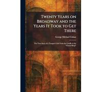 Twenty Years on Broadway and the Years It Took to Get There: The True Story of a Trouper's Life From the Cradle to the "Closed Shop"